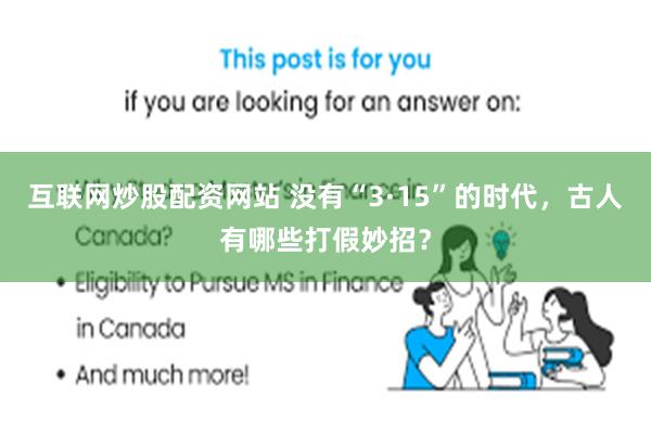 互联网炒股配资网站 没有“3·15”的时代，古人有哪些打假妙招？