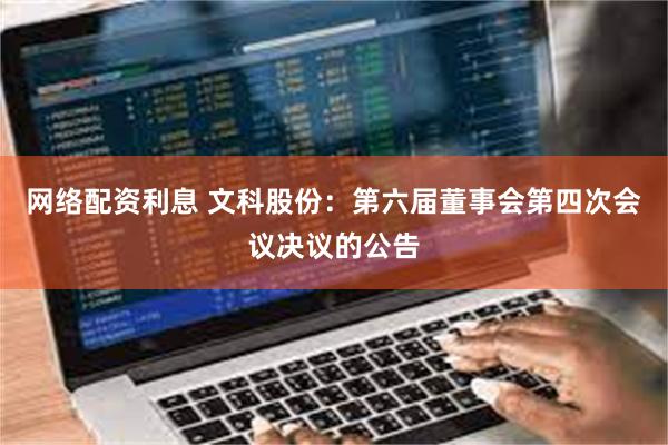 网络配资利息 文科股份：第六届董事会第四次会议决议的公告