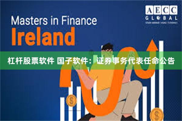 杠杆股票软件 国子软件：证券事务代表任命公告