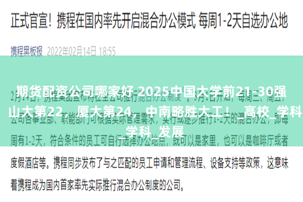 期货配资公司哪家好 2025中国大学前21-30强排名：山大第22，厦大第24，中南略胜大工！_高校_学科_发展